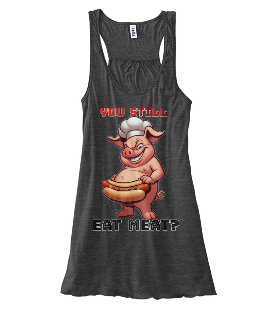 You Still Eat Meat Pig (TankTop & More) Women's Flowy Tank