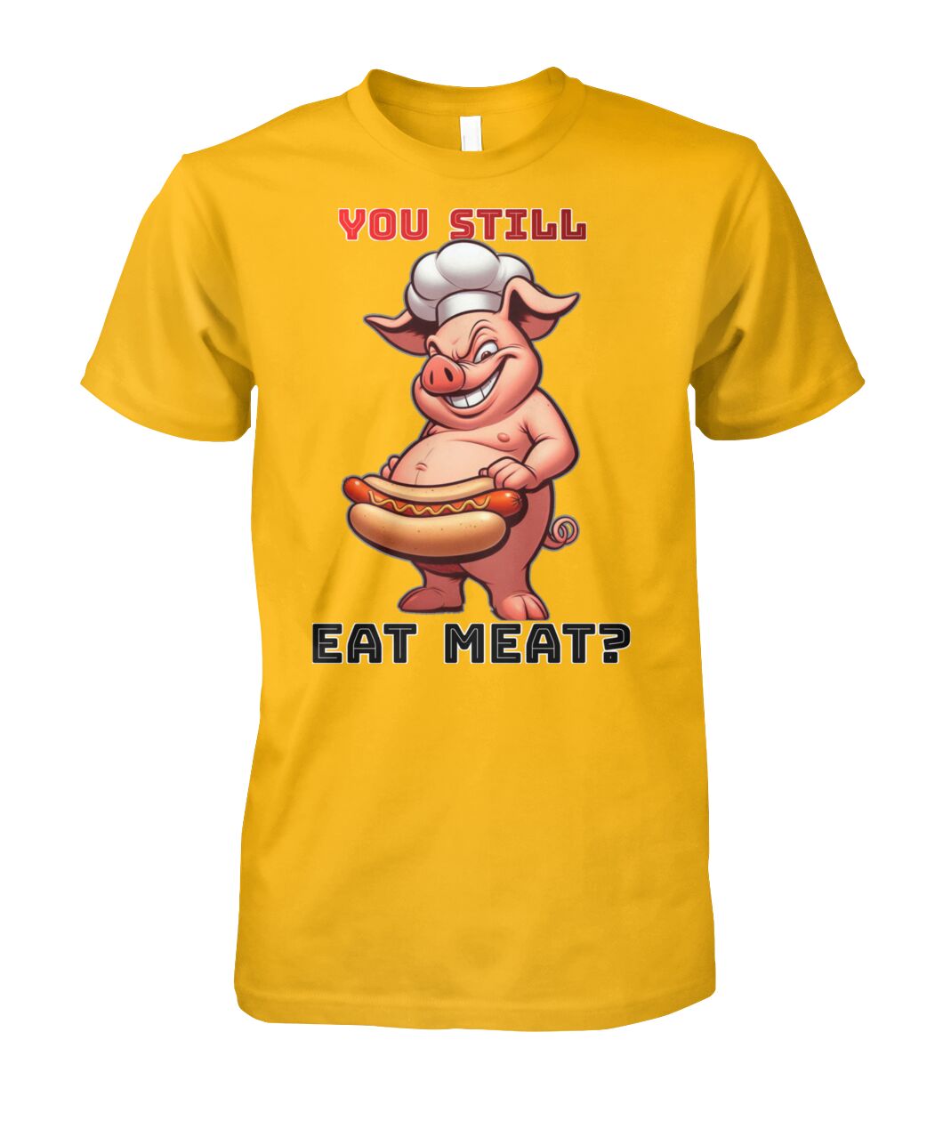 You Still Eat Meat Pig (T-Shirt & More)