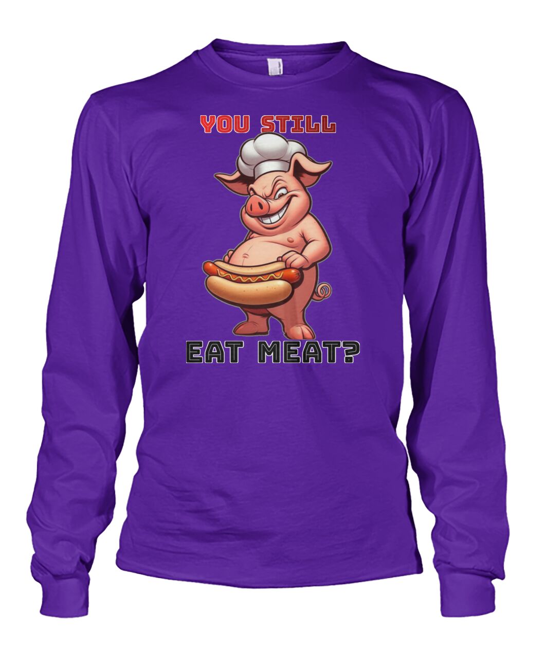 You Still Eat Meat Pig (Hoodie & More) Unisex Long Sleeve