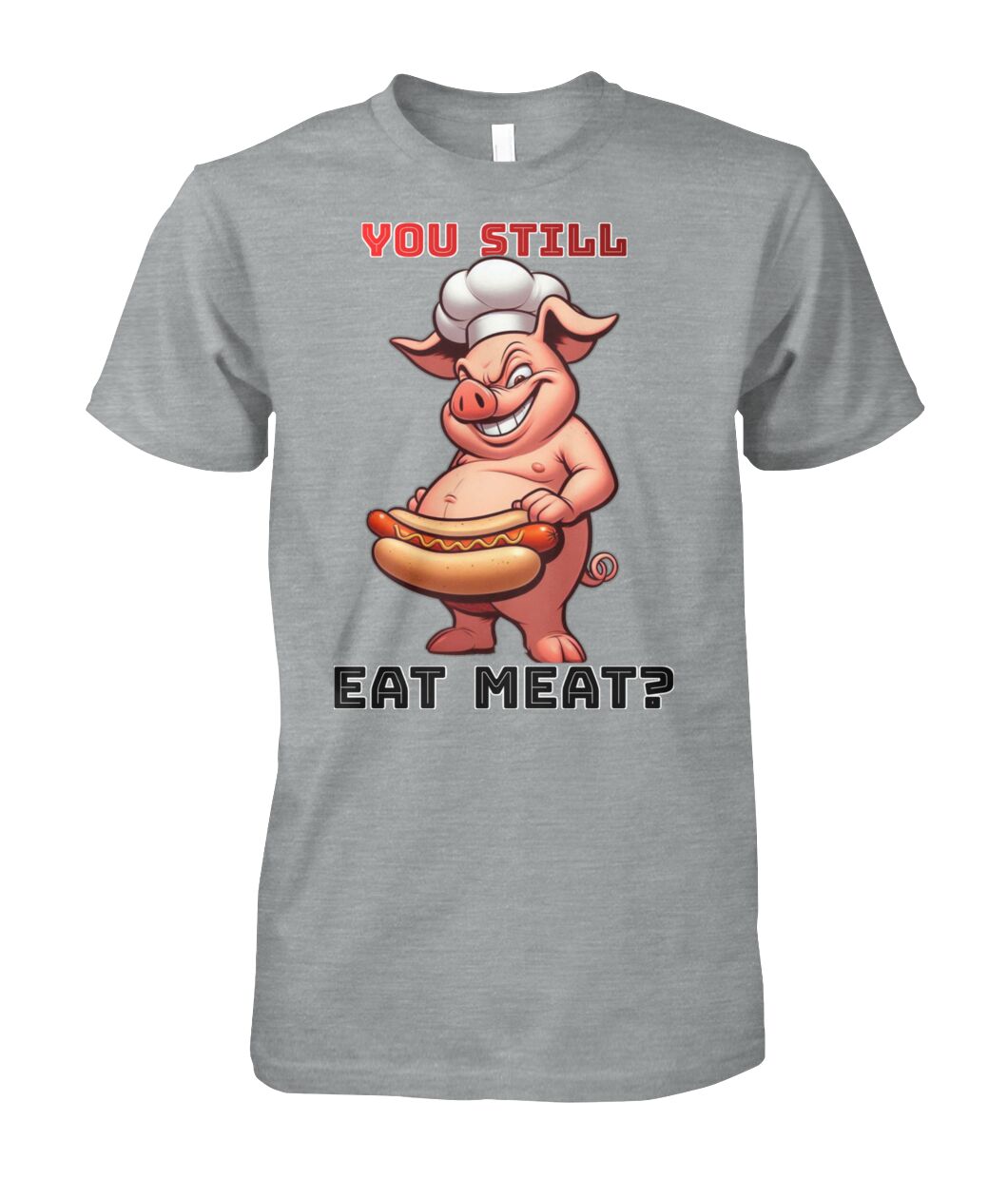 You Still Eat Meat Pig (T-Shirt & More)