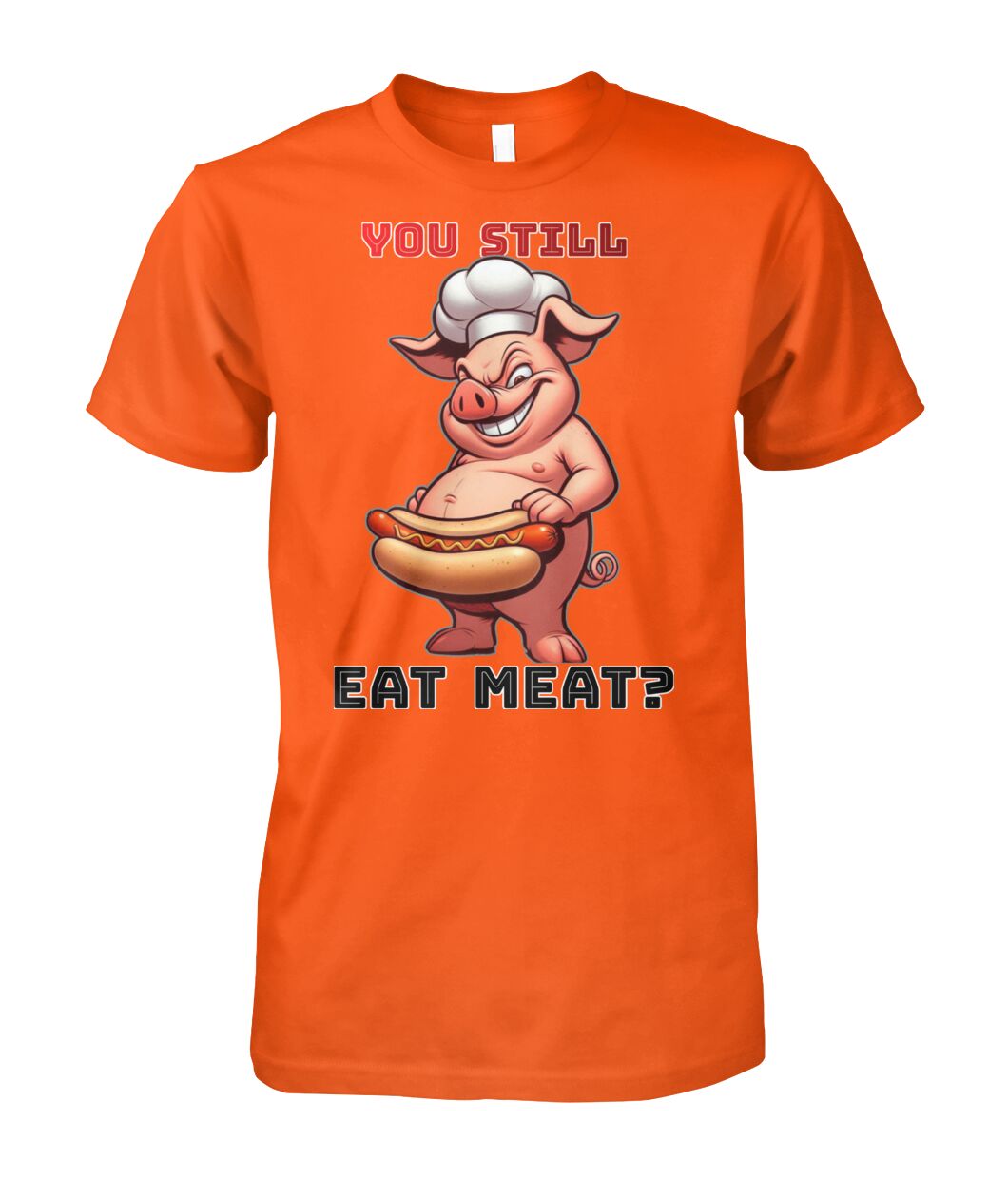 You Still Eat Meat Pig (T-Shirt & More)