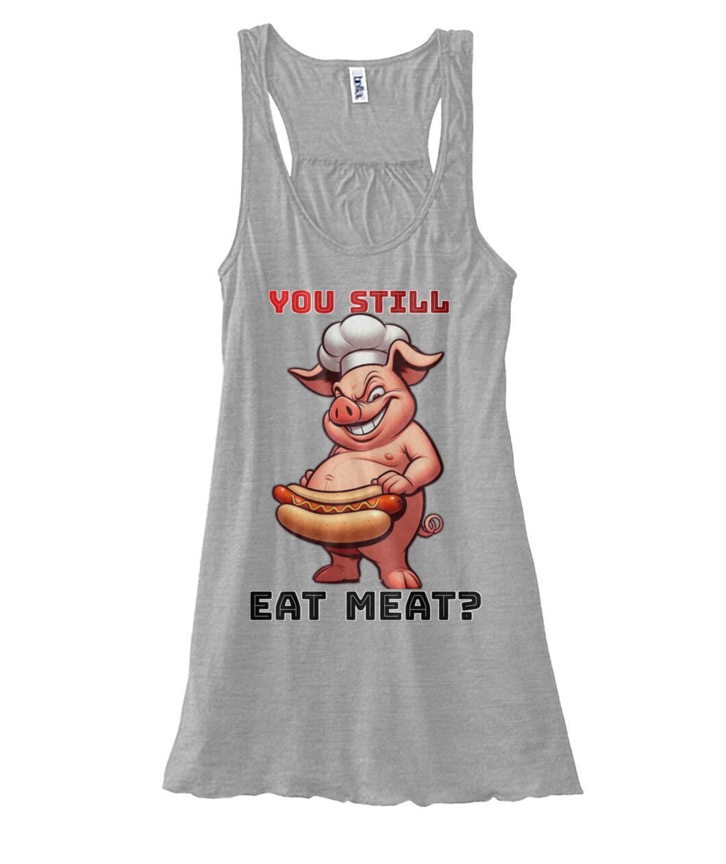 You Still Eat Meat Pig (TankTop & More) Women's Flowy Tank