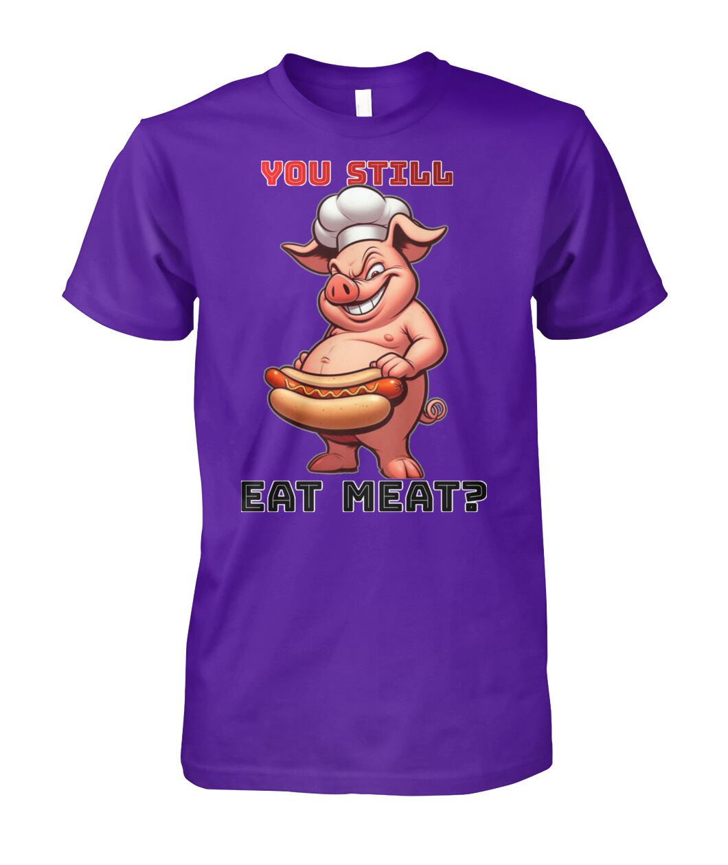 You Still Eat Meat Pig (T-Shirt & More)