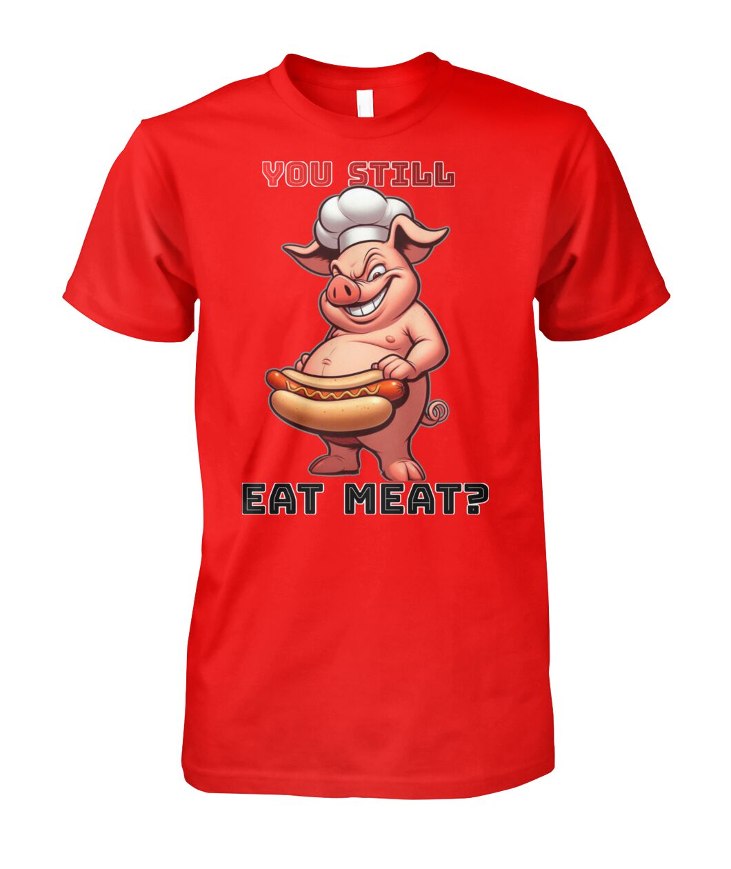 You Still Eat Meat Pig (T-Shirt & More)