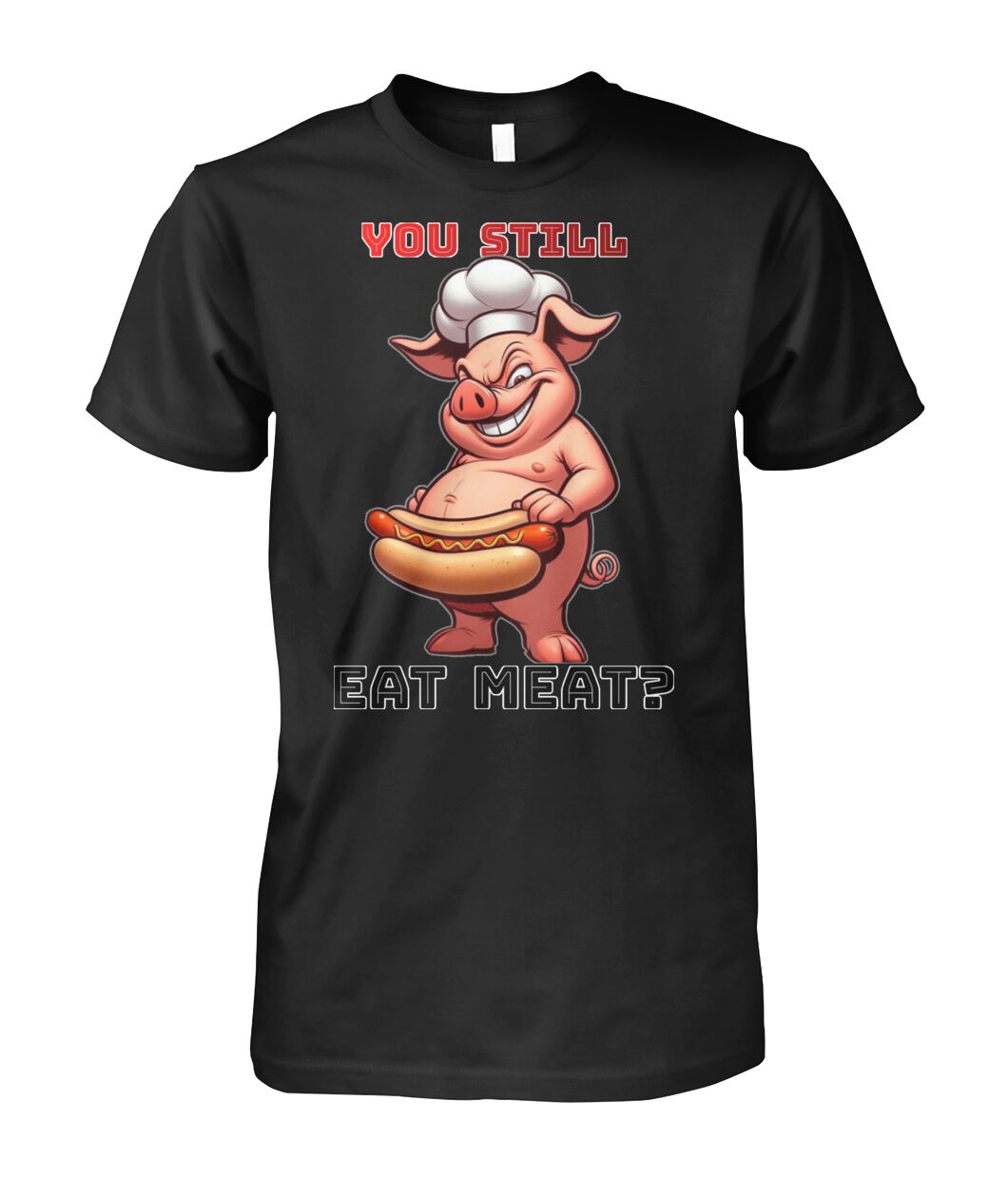 You Still Eat Meat Pig (T-Shirt & More)