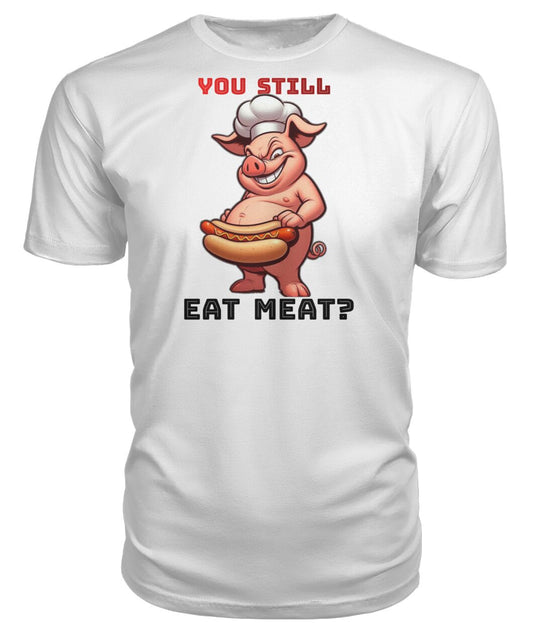 You Still Eat Meat Pig (Hoodie & More) Premium Unisex Tee