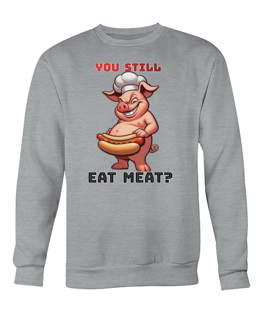 You Still Eat Meat Pig (Hoodie & More) Crew Neck Sweatshirt