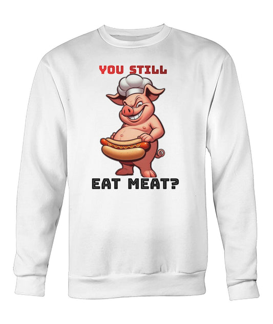 You Still Eat Meat Pig (Hoodie & More) Crew Neck Sweatshirt