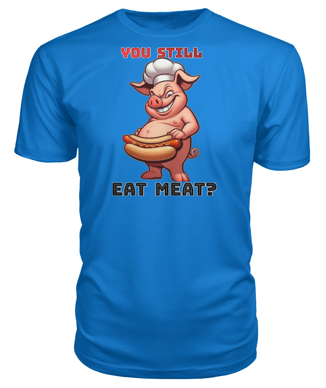 You Still Eat Meat Pig (Hoodie & More) Premium Unisex Tee