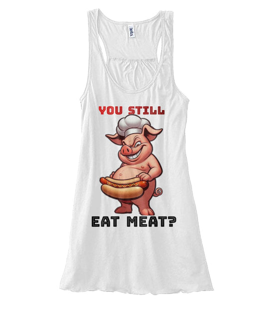 You Still Eat Meat Pig (TankTop & More) Women's Flowy Tank