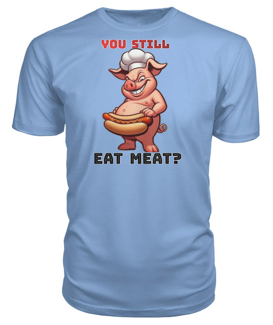 You Still Eat Meat Pig (Hoodie & More) Premium Unisex Tee