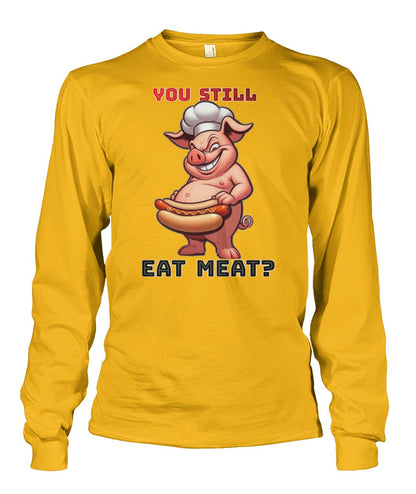 You Still Eat Meat Pig (Hoodie & More) Unisex Long Sleeve