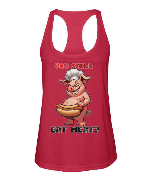 You Still Eat Meat Pig (TankTop & More) Women's Racerback Sport Tank