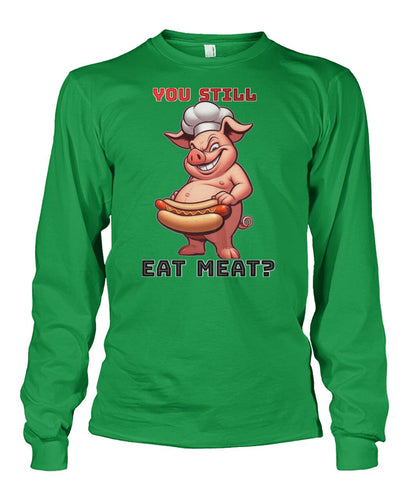 You Still Eat Meat Pig (Hoodie & More) Unisex Long Sleeve