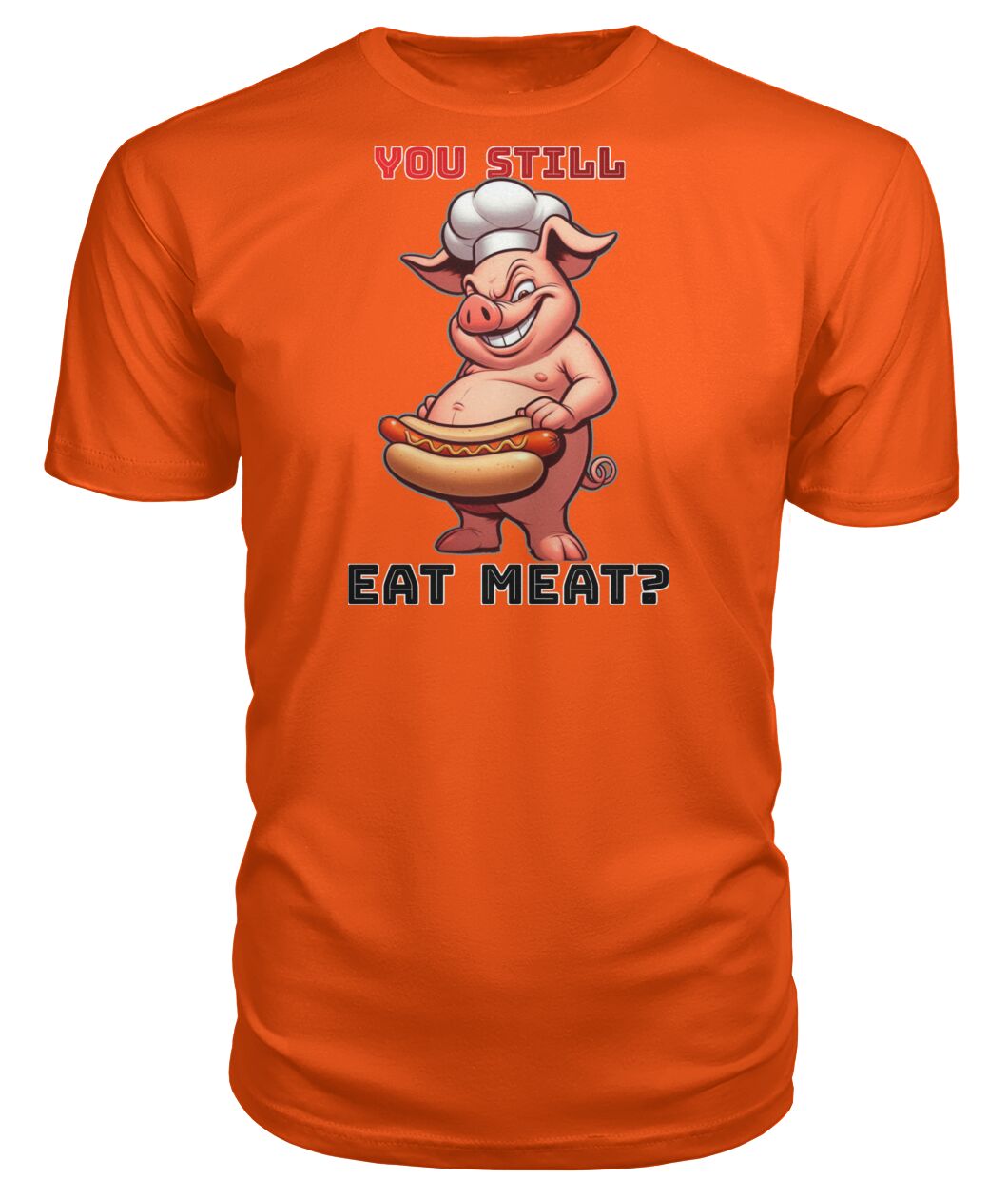 You Still Eat Meat Pig (Hoodie & More) Premium Unisex Tee