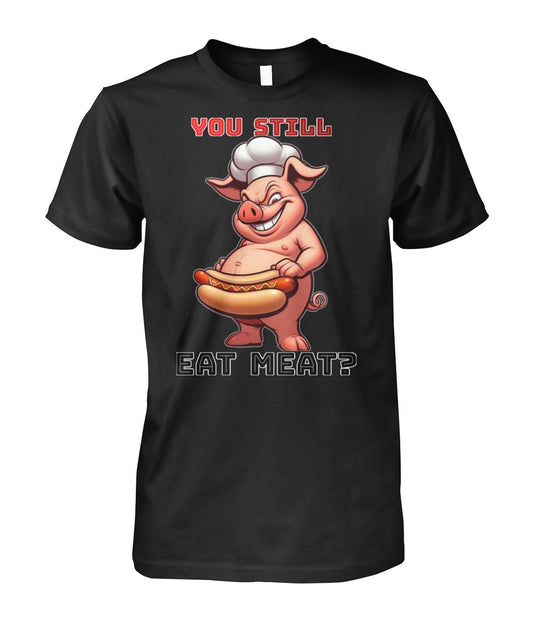 You Still Eat Meat Pig (T-Shirt & More)